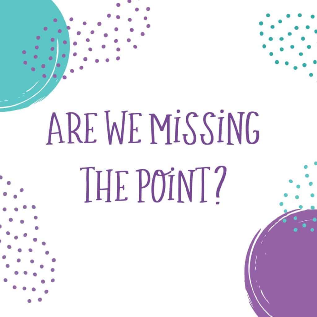 Are we missing the point?