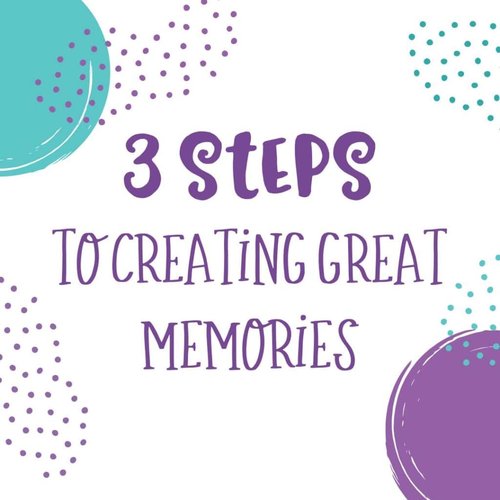 3 steps to creating great memories