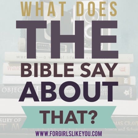 What Does The Bible Say About That? - For Girls Like You