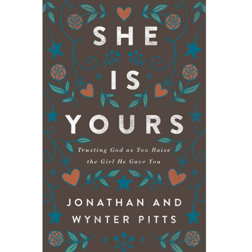 She Is Yours: Trusting God as You Raise the Girl He Gave You